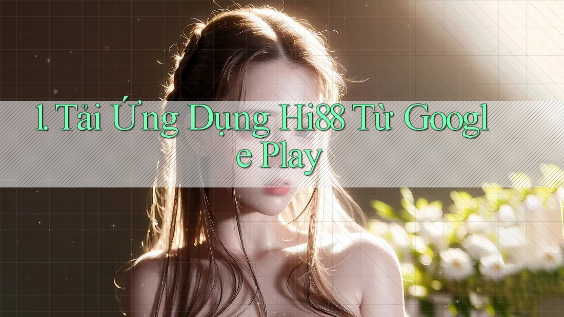 1. Tải Ứng Dụng Hi88 Từ Google Play 1. Tải Ứng Dụng Hi88 Từ Google Play