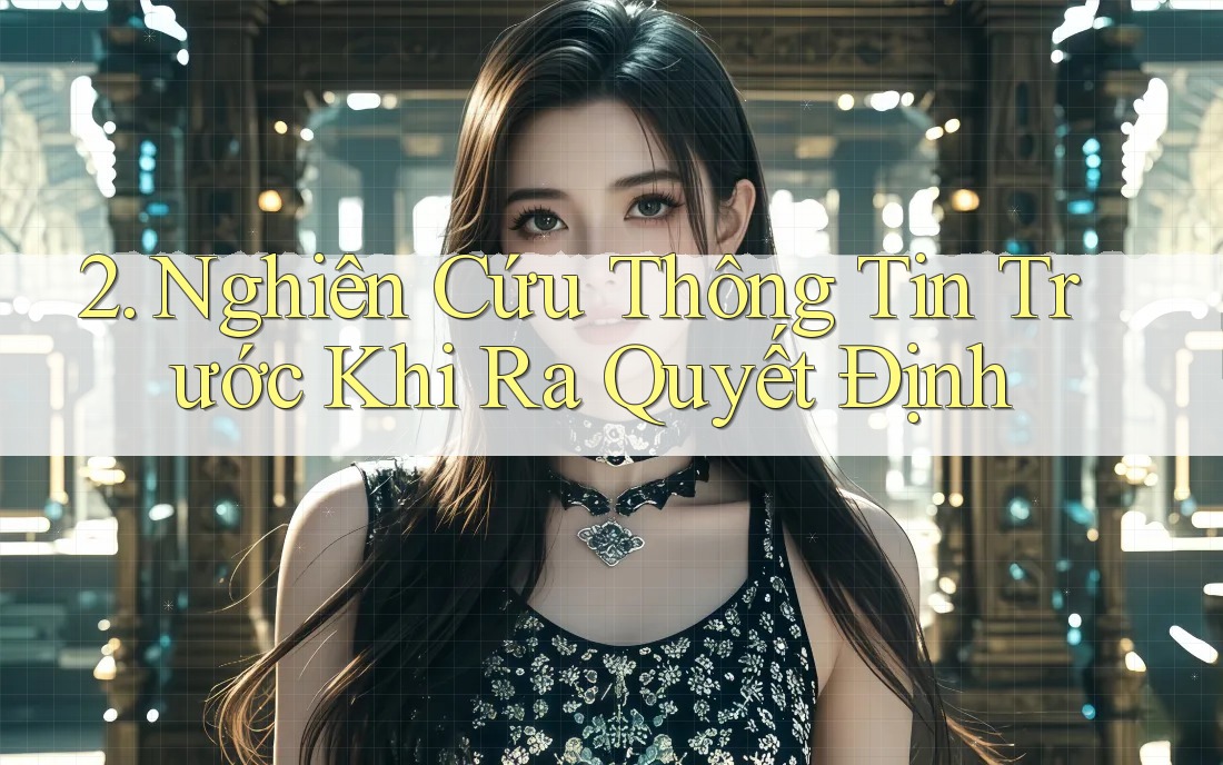 2. Nghiên Cứu Thông Tin Trước Khi Ra Quyết Định 2. Nghiên Cứu Thông Tin Trước Khi Ra Quyết Định
