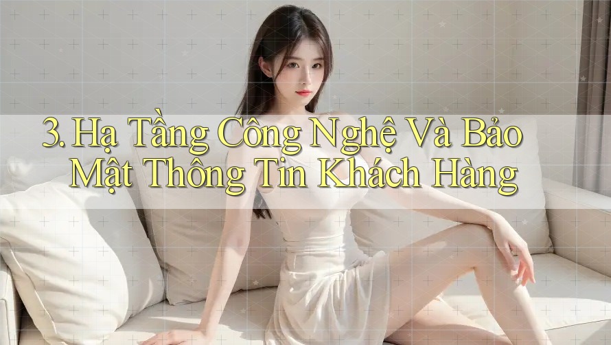 3. Hạ Tầng Công Nghệ Và Bảo Mật Thông Tin Khách Hàng 3. Hạ Tầng Công Nghệ Và Bảo Mật Thông Tin Khách Hàng