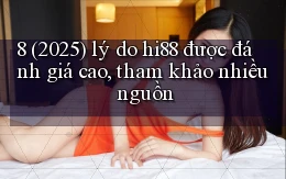 8 (2025) lý do hi88 được đánh giá cao, tham khảo nhiều nguồn