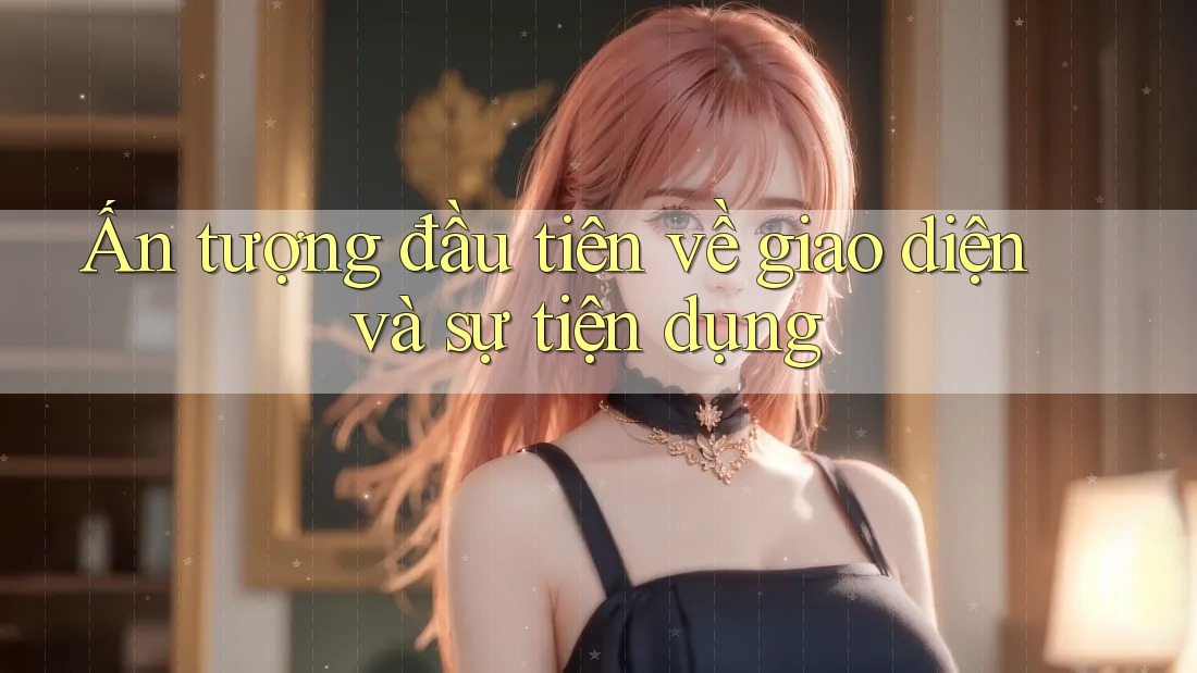 Ấn tượng đầu tiên về giao diện và sự tiện dụng Ấn tượng đầu tiên về giao diện và sự tiện dụng