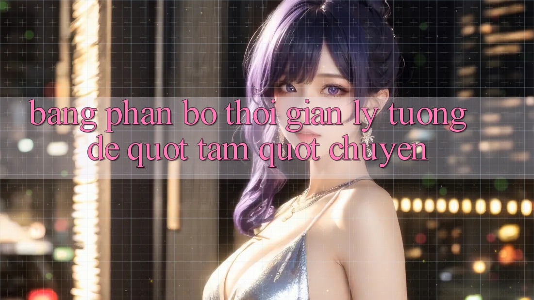 Bảng phân bổ thời gian lý tưởng để " tám" chuyện