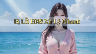 bị lỗi hi88 xử lý nhanh