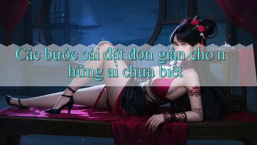 Các bước cài đặt đơn giản cho những ai chưa biết