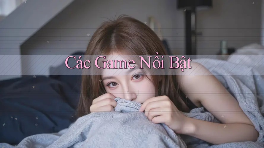Các Game Nổi Bật Các Game Nổi Bật
