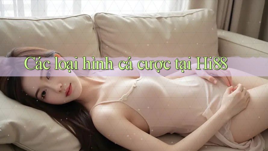 Các loại hình cá cược tại Hi88