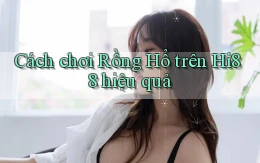 cách chơi rồng hổ trên hi88 hiệu quả