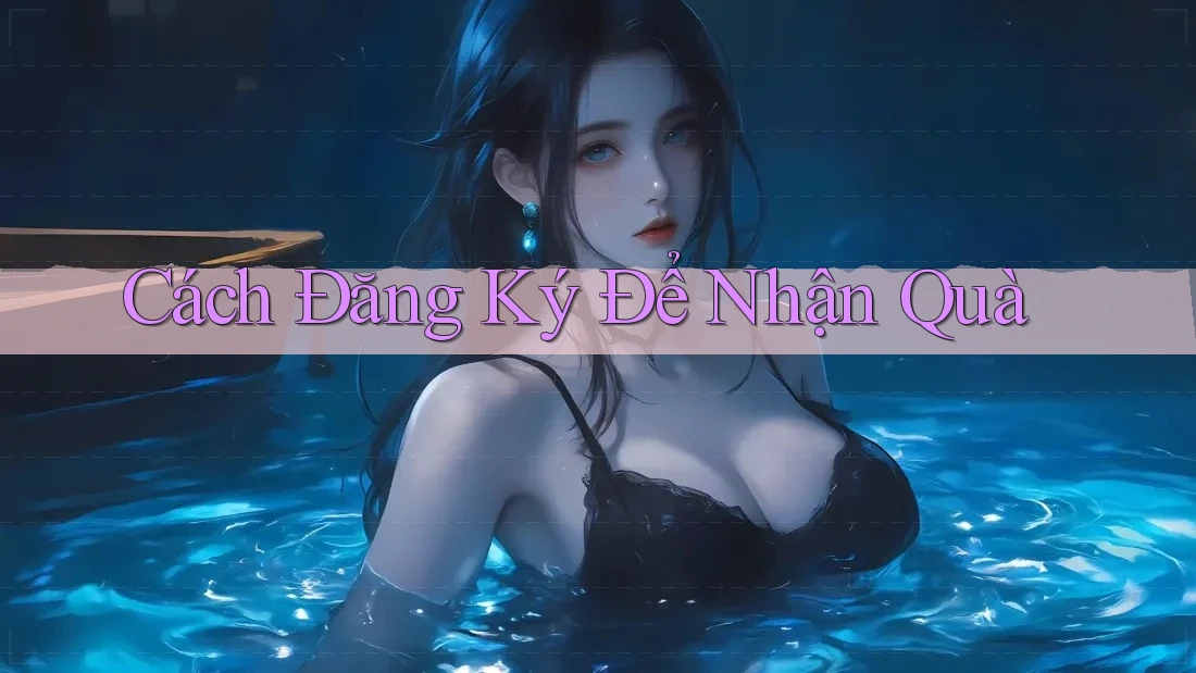 Cách Đăng Ký Để Nhận Quà Cách Đăng Ký Để Nhận Quà