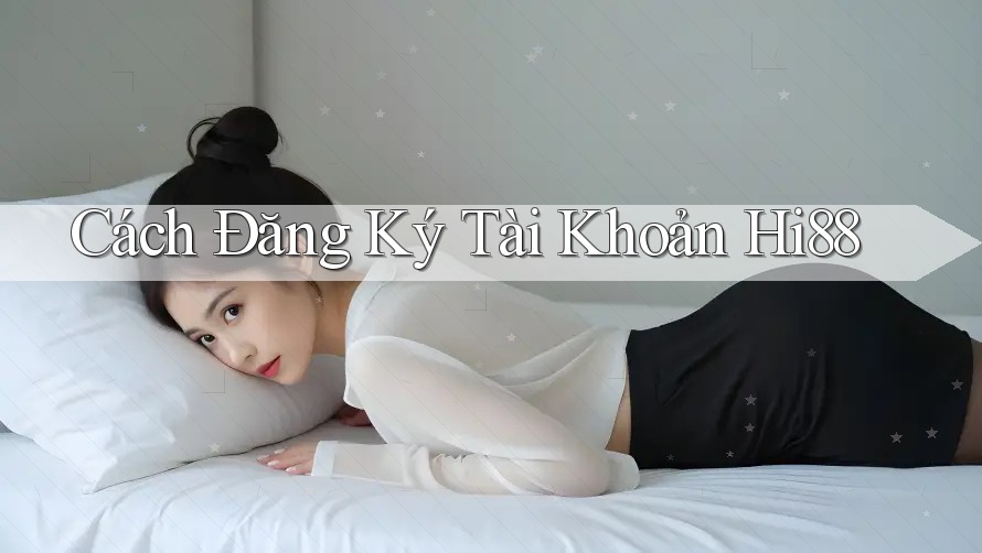 Cách Đăng Ký Tài Khoản Hi88