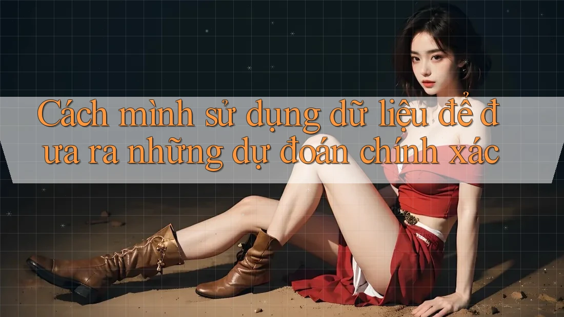 Cách mình sử dụng dữ liệu để đưa ra những dự đoán chính xác Cách mình sử dụng dữ liệu để đưa ra những dự đoán chính xác