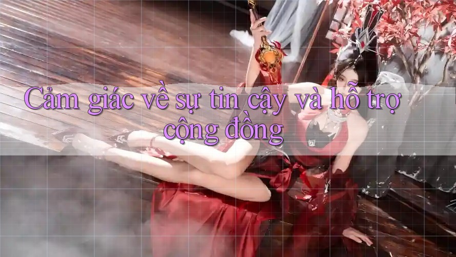 Cảm giác về sự tin cậy và hỗ trợ cộng đồng Cảm giác về sự tin cậy và hỗ trợ cộng đồng
