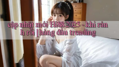 cập nhật mới Hi88 2025   khi rảnh rỗi hàng đầu trending