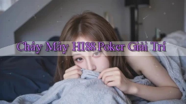 cháy máy hi88 poker giải trí