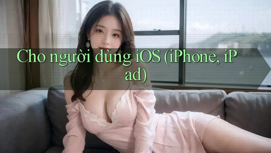 Cho người dùng iOS (iPhone, iPad)