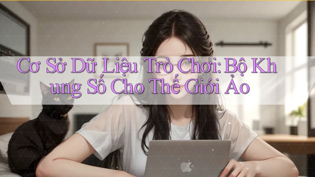 Cơ Sở Dữ Liệu Trò Chơi: Bộ Khung Số Cho Thế Giới Ảo Cơ Sở Dữ Liệu Trò Chơi: Bộ Khung Số Cho Thế Giới Ảo