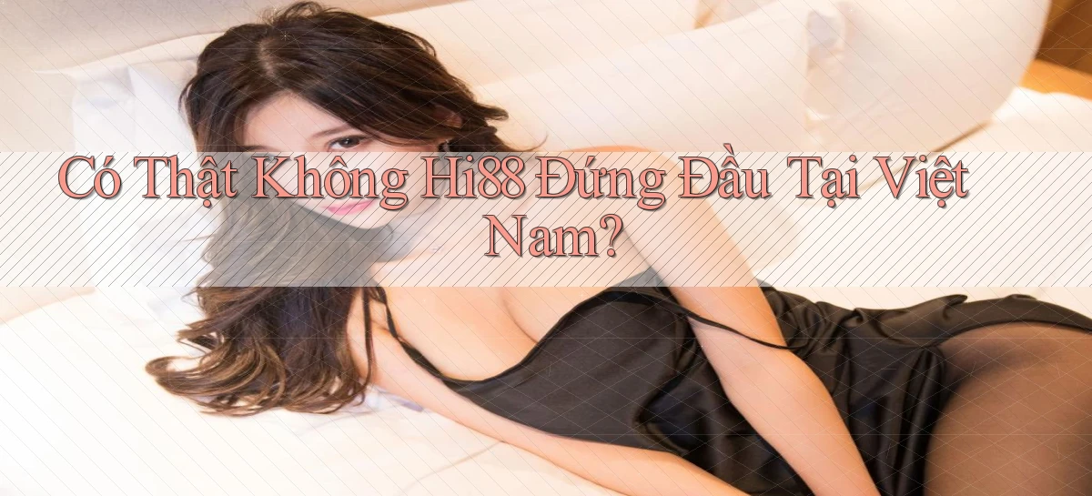 có thật không hi88 đứng đầu tại việt nam