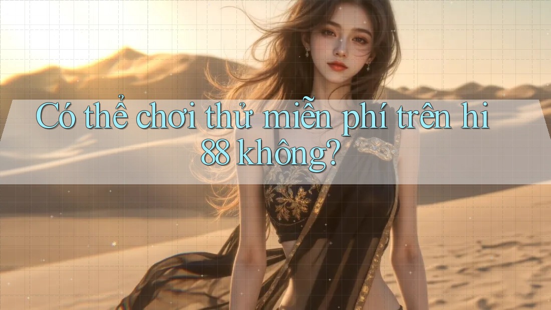 Có thể chơi thử miễn phí trên hi88 không? Có thể chơi thử miễn phí trên hi88 không?