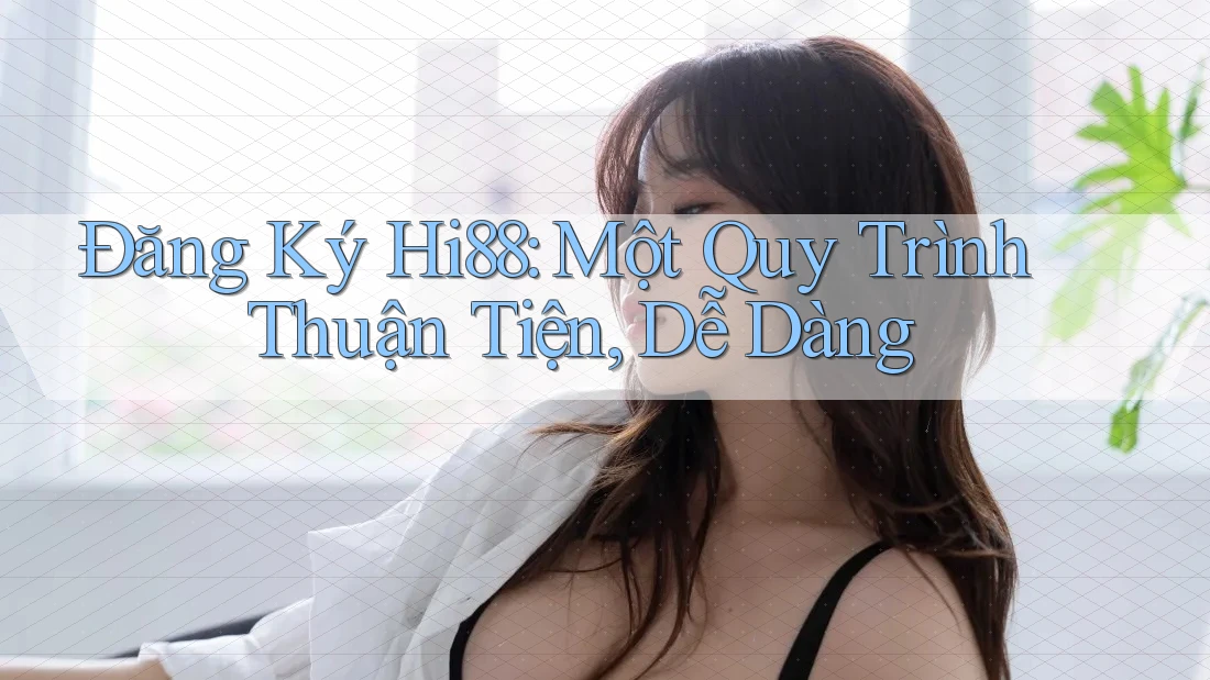 Đăng Ký Hi88: Một Quy Trình Thuận Tiện, Dễ Dàng Đăng Ký Hi88: Một Quy Trình Thuận Tiện, Dễ Dàng