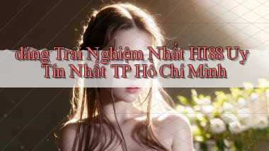 đáng trải nghiệm nhất hi88 uy tín nhất TP Hồ Chí Minh