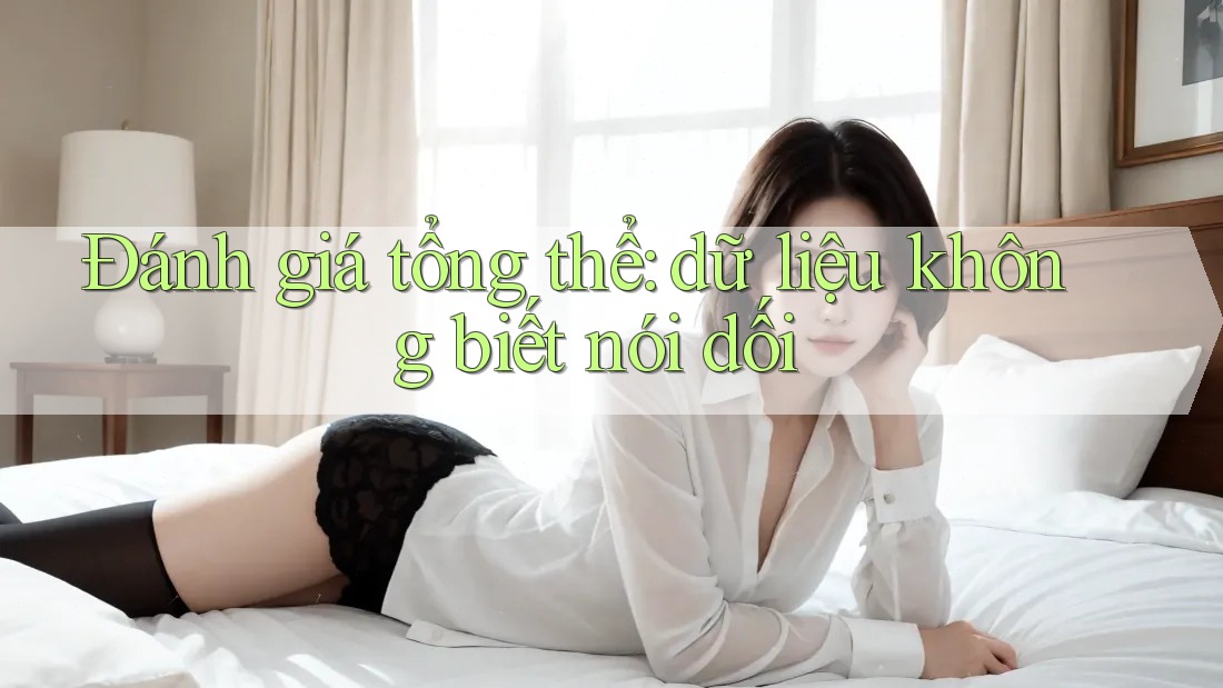 Đánh giá tổng thể: dữ liệu không biết nói dối