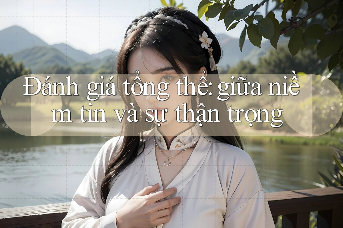 Đánh giá tổng thể: giữa niềm tin và sự thận trọng Đánh giá tổng thể: giữa niềm tin và sự thận trọng