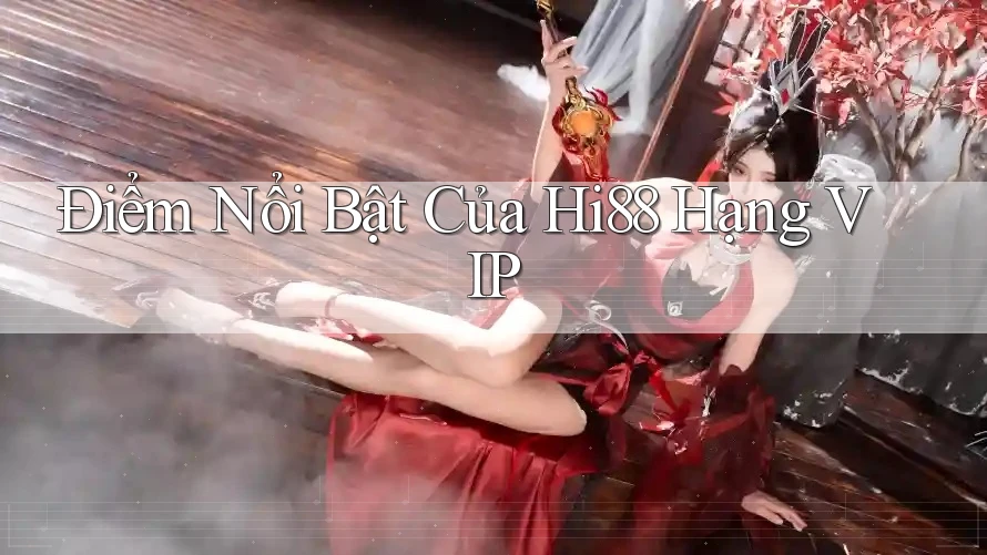 Điểm Nổi Bật Của Hi88 Hạng VIP