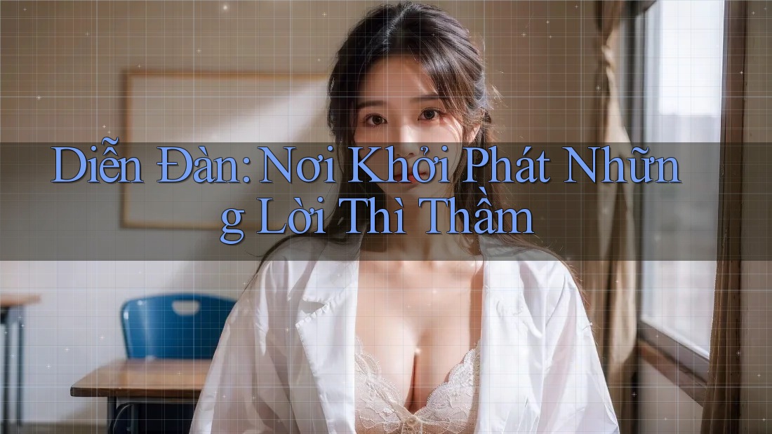 Diễn Đàn: Nơi Khởi Phát Những Lời Thì Thầm