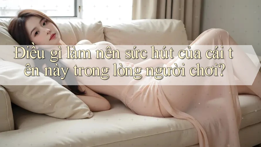Điều gì làm nên sức hút của cái tên này trong lòng người chơi? Điều gì làm nên sức hút của cái tên này trong lòng người chơi?