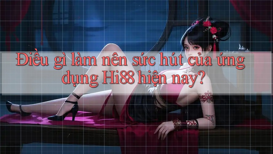 Điều gì làm nên sức hút của ứng dụng Hi88 hiện nay? Điều gì làm nên sức hút của ứng dụng Hi88 hiện nay?