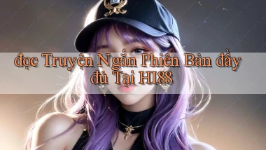 đọc truyện ngắn phiên bản đầy đủ tại hi88