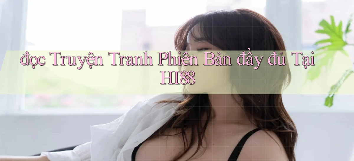đọc truyện tranh phiên bản đầy đủ tại hi88