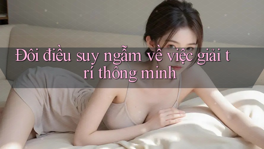 Đôi điều suy ngẫm về việc giải trí thông minh