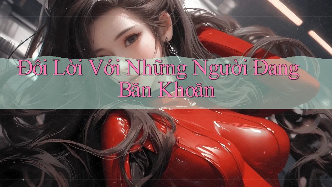 Đôi Lời Với Những Người Đang Băn Khoăn Đôi Lời Với Những Người Đang Băn Khoăn