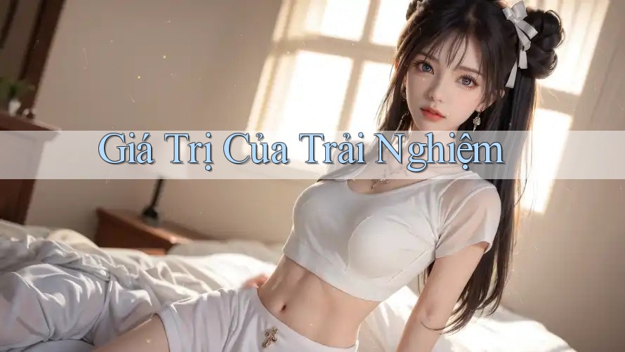 Giá Trị Của Trải Nghiệm