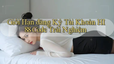 giới hạn đăng ký tài khoản hi88 code trải nghiệm