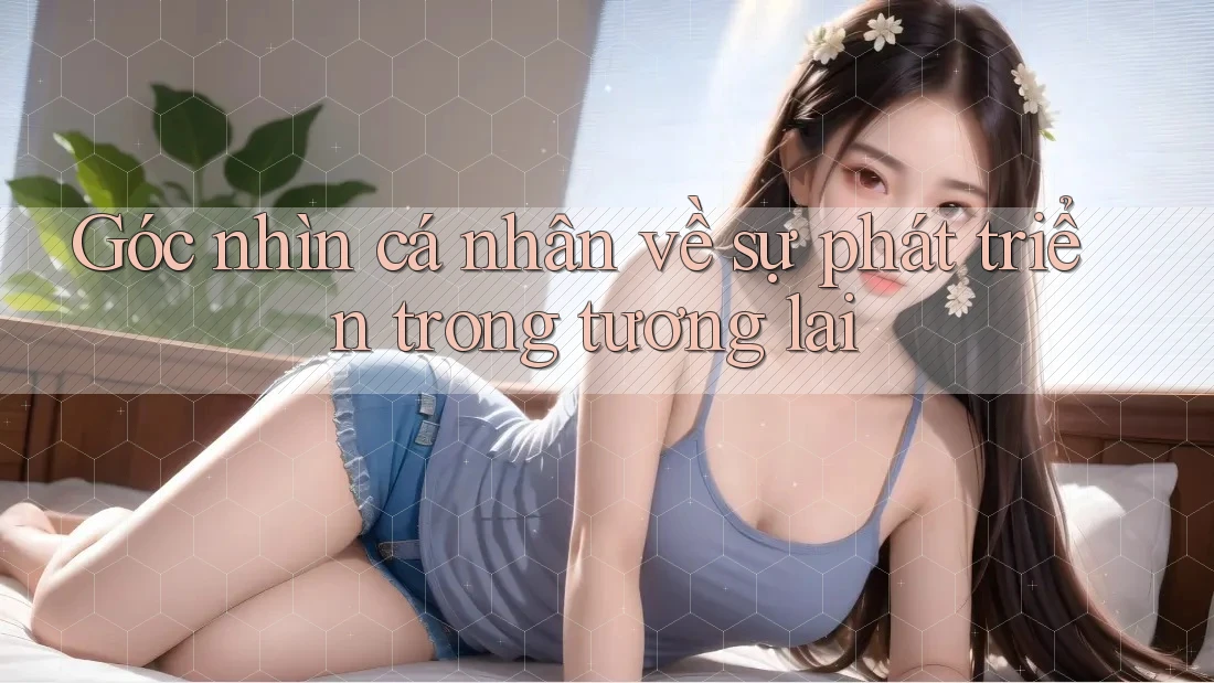 Góc nhìn cá nhân về sự phát triển trong tương lai