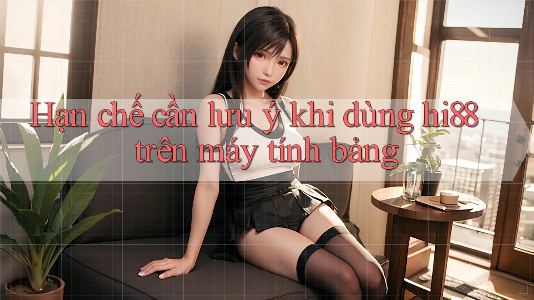 Hạn chế cần lưu ý khi dùng hi88 trên máy tính bảng Hạn chế cần lưu ý khi dùng hi88 trên máy tính bảng
