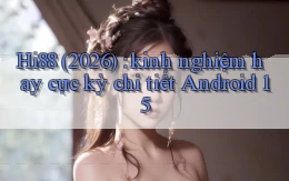 Hi88 (2026) kinh nghiệm hay cực kỳ chi tiết Android 15