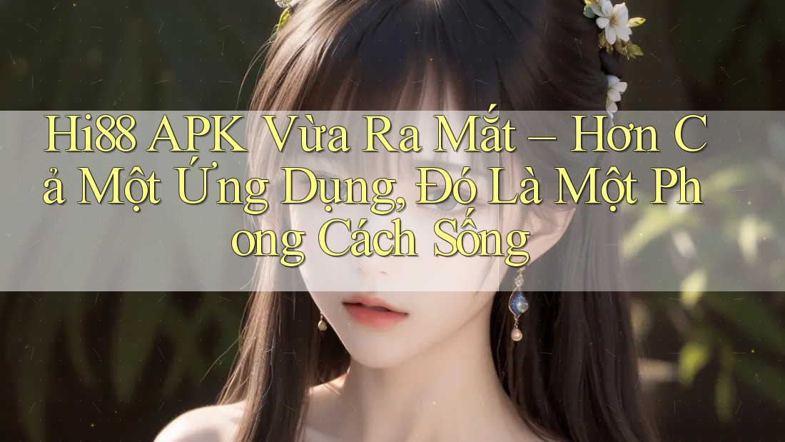 Hi88 APK Vừa Ra Mắt – Hơn Cả Một Ứng Dụng, Đó Là Một Phong Cách Sống Hi88 APK Vừa Ra Mắt – Hơn Cả Một Ứng Dụng, Đó Là Một Phong Cách Sống