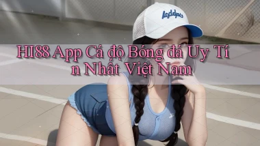 hi88 app cá độ bóng đá uy tín nhất việt nam