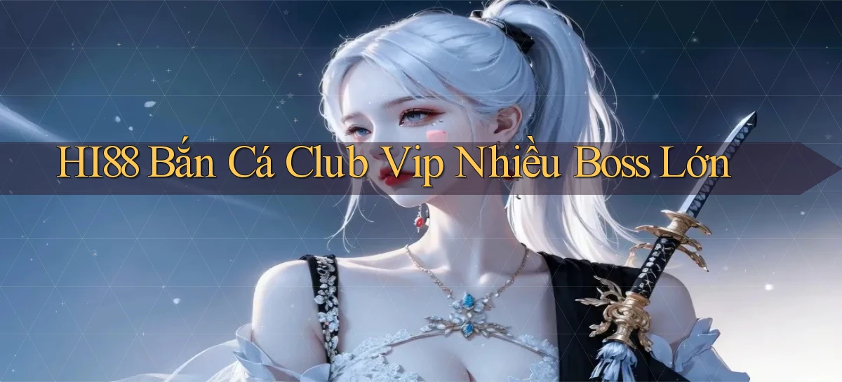 hi88  bắn cá club vip nhiều boss lớn