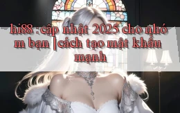 hi88 cập nhật 2025 cho nhóm bạn cách tạo mật khẩu mạnh