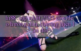 hi88 cập nhật 2025 có video hướng dẫn, thương hiệu lâu đời