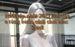 Hi88 cập nhật 2025 làm theo từng bước, cách chơi blackjack