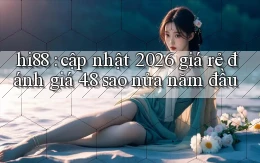 hi88 cập nhật 2026 giá rẻ đánh giá 4.8 sao nửa năm đầu