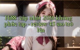 Hi88 cập nhật 2026 không phức tạp   review 4.5 sao trở lên