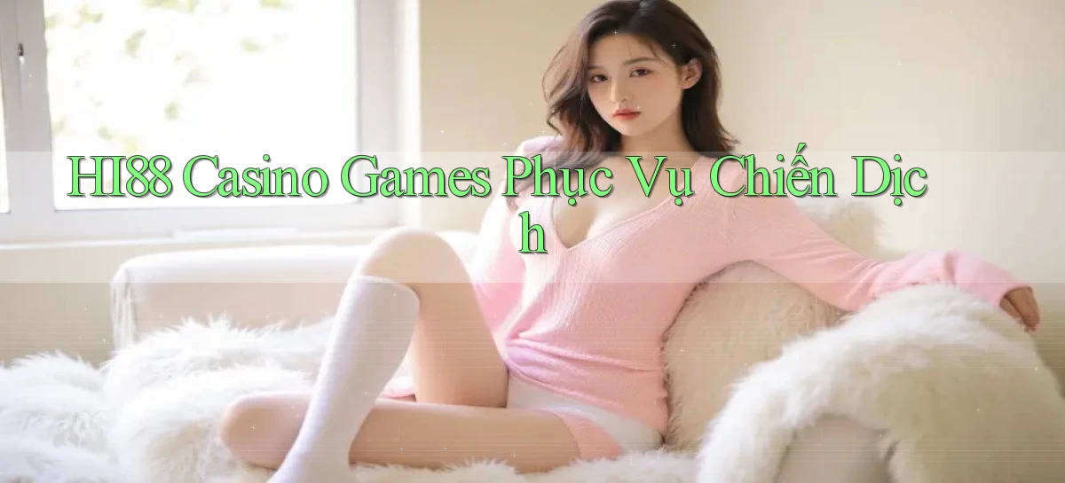 hi88  casino games phục vụ chiến dịch