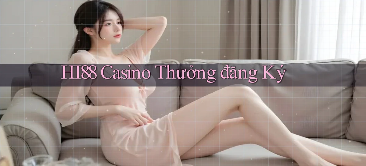 hi88 casino thưởng đăng ký