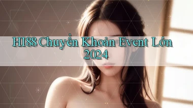 hi88 chuyển khoản event lớn 2024