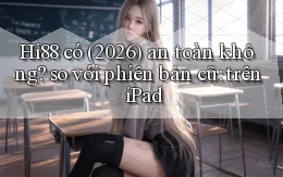 Hi88 có (2026) an toàn không so với phiên bản cũ trên iPad